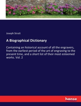 Paperback A Biographical Dictionary: Containing an historical account of all the engravers, from the earliest period of the art of engraving to the present Book