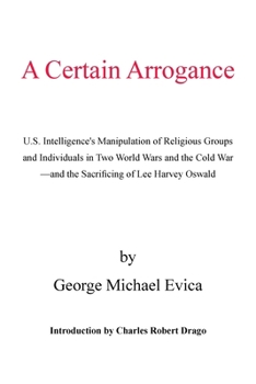 Paperback A Certain Arrogance: U.S. Intelligence's Manipulation of Religious Groups and Individuals in Two World Wars and the Cold War -And the Sacri Book