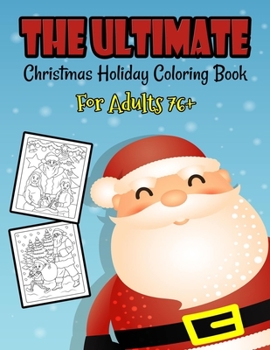 Paperback The Ultimate Christmas Holiday Coloring Book For Adults 76+: A Festive Coloring Book Featuring Beautiful Winter Landscapes and Heart Warming Holiday S Book