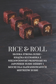 Paperback Rice & Roll: Slodka strona sushi - Ksi&#261;&#380;ka kucharska z niezawodnymi przepisami na japo&#324;skie sushi desery i mochi dla zaawansowanych mis [Polish] Book