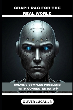 Paperback Graph RAG For The Real World: Solving Complex Problems With Connected Data Book