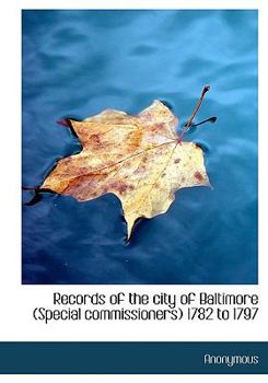 Paperback Records of the City of Baltimore (Special Commissioners) 1782 to 1797 [Large Print] Book