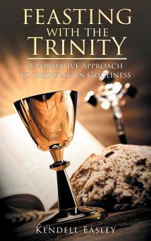 Paperback Feasting With The Trinity: A Formative Approach to Growing in Godliness Book