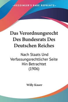 Paperback Das Verordnungsrecht Des Bundesrats Des Deutschen Reiches: Nach Staats Und Verfassungsrechtlicher Seite Hin Betrachtet (1906) [German] Book