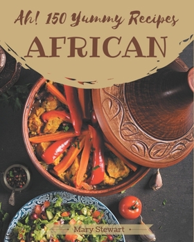 Paperback Ah! 150 Yummy African Recipes: Cook it Yourself with Yummy African Cookbook! Book