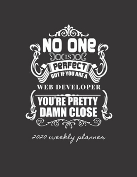 Paperback No One Is Perfect But If You Are a Web Developer You're Pretty Damn Close 2020 Weekly Planner: Improve your Personal & Business Time Management with t Book