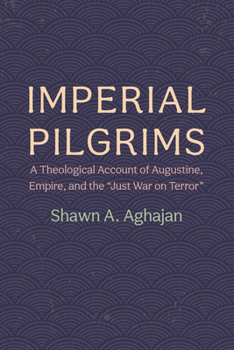 Paperback Imperial Pilgrims: A Theological Account of Augustine, Empire, and the "Just War on Terror" Book