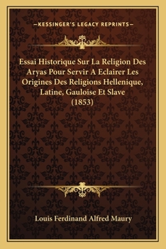 Paperback Essai Historique Sur La Religion Des Aryas Pour Servir A Eclairer Les Origines Des Religions Hellenique, Latine, Gauloise Et Slave (1853) [French] Book