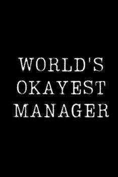 World's Okayest Manager: Blank Lined Journal For Taking Notes, Journaling, Funny Gift, Gag Gift For Coworker or Family Member