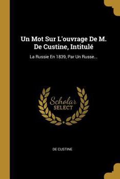 Paperback Un Mot Sur L'ouvrage De M. De Custine, Intitulé: La Russie En 1839, Par Un Russe... [French] Book