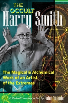 The Occult Harry Smith: The Magical and Alchemical Work of an Artist of the Extremes
