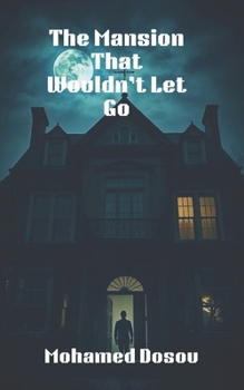 The Mansion That Wouldn’t Let Go: Some doors should never be opened. Some houses never let you leave. (Fiction)