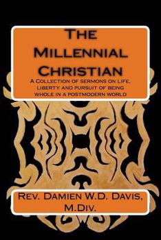 Paperback The Millennial Christian: A collections of sermons on life, liberty and the pursuit of being whole in a post modern world Book