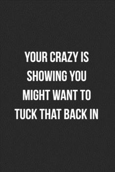 Your Crazy Is Showing You Might Want To Tuck That Back In: Blank Lined Journal For Coworker Notebook Gag Gift