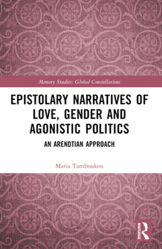 Paperback Epistolary Narratives of Love, Gender and Agonistic Politics: An Arendtian Approach Book