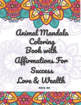 Animal Mandala Coloring Book with Affirmations For Success Love & Wealth: |8.5x11inches|34 Unique Designs|100pages|Relaxing Art Therapy|Mandala for Stress-relief Coloring Book for Everyone
