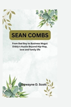 Paperback Sean Combs: From Bad Boy to Business Mogul: Diddy's Hustle Beyond Hip-Hop, love and family life Book
