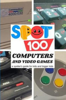 Paperback Spot 100 Computers & Video Games: A Spotter's Guide for kids and bigger kids Book
