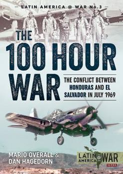 Paperback The 100 Hour War: The Conflict Between Honduras and El Salvador in July 1969 Book