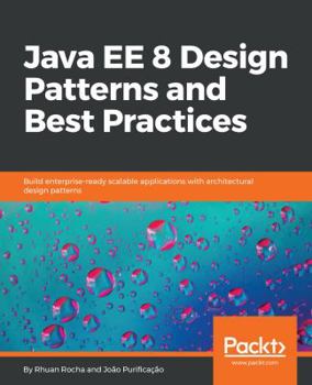 Paperback Java EE 8 Design Patterns and Best Practices: Build enterprise-ready scalable applications with architectural design patterns Book