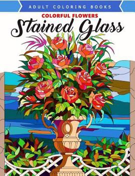 Paperback Colorful Flowers Stained Glass Coloring Book: Mind Calming And Stress Relieving Patterns Book