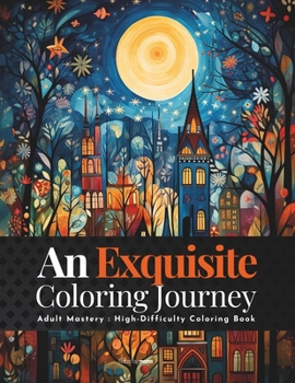 Paperback An Exquisite Coloring Journey: Adult Mastery: High-Difficulty Coloring Book