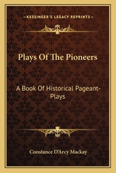 Plays of the Pioneers: A Book of Historical Pageant-Plays