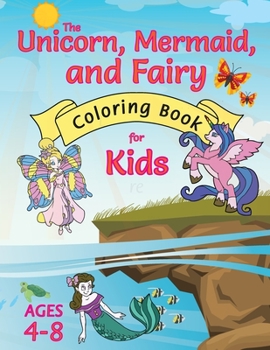 Paperback The Unicorn, Mermaid, and Fairy Coloring Book for Kids: (Ages 4-8) With Unique Coloring Pages! [Large Print] Book