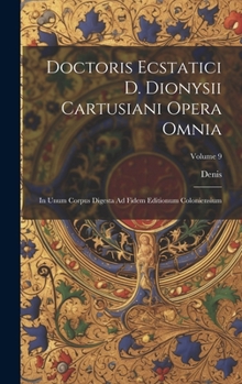 Hardcover Doctoris Ecstatici D. Dionysii Cartusiani Opera Omnia: In Unum Corpus Digesta Ad Fidem Editionum Coloniensium; Volume 9 [Latin] Book