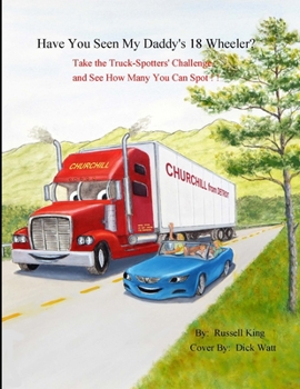 Paperback Have You Seen My Daddy's 18 Wheeler?: Take the Truck Spotters Challenge and See How Many you can Spot Book