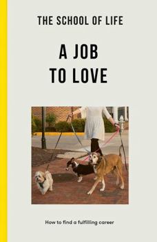 Paperback The School of Life: A Job to Love: How to Find a Fulfilling Career Book