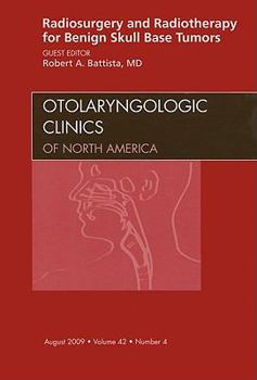 Hardcover Radiosurgery and Radiotherapy for Benign Skull Base Tumors, an Issue of Otolaryngologic Clinics: Volume 42-4 Book