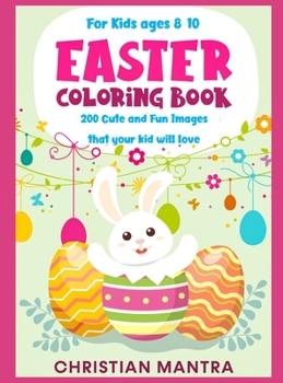 Easter Coloring Book For Kids ages 8-10: 200 Cute and Fun Images that your kid will love