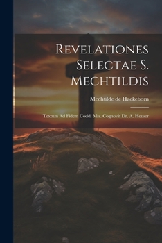 Paperback Revelationes Selectae S. Mechtildis: Textum Ad Fidem Codd. Mss. Cognovit Dr. A. Heuser [Latin] Book