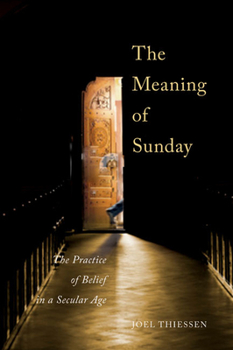Paperback The Meaning of Sunday: The Practice of Belief in a Secular Age Book