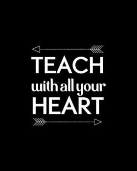 Paperback Teach With All Your Heart: Teacher Appreciation Notebook Or Journal Book