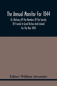 Paperback The Annual Monitor For 1844 Or, Obituary Of The Members Of The Society Of Friends In Great Britain And Ireland For The Year 1843 Book