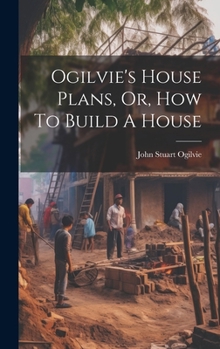 Hardcover Ogilvie's House Plans, Or, How To Build A House Book