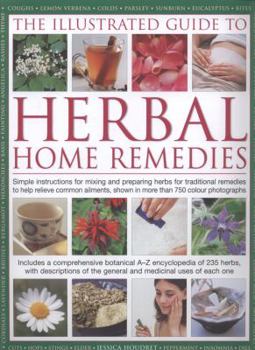 Hardcover The Illustrated Guide to Herbal Home Remedies: Simple Instructions for Mixing and Preparing Herbs for Traditional Remedies to Help Relieve Common Ailm Book