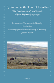 Byzantium in the Time of Troubles : The &lt;i>Continuation&lt;/i>of the &lt;i>Chronicle&lt;/i>of John Skylitzes (1057-1079) - Book #120 of the Medieval Mediterranean