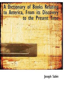 A Dictionary of Books Relating to America, from Its Discovery to the Present Time