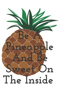 Paperback Be A Pineapple And Be Sweet On The Inside: the perfect gift to give to your favorite 120 pages (6"x 9") Book