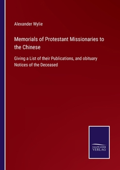 Paperback Memorials of Protestant Missionaries to the Chinese: Giving a List of their Publications, and obituary Notices of the Deceased Book