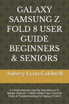 Paperback Galaxy Samsung Z Fold 8 User Guide Beginners & Seniors: A Comprehensive Step By Step Manual To Master Android 17 With Hidden Tips, Practical Tricks & Book