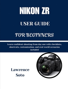 Paperback Nikon Zr User Guide for Beginners: Learn confident shooting from day one with checklists, shortcuts, customization, and real-world scenarios included Book