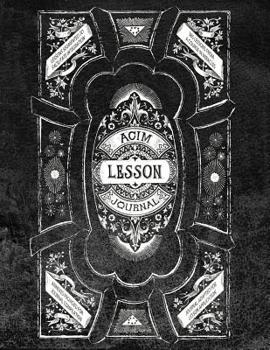 Paperback ACIM Lesson Journal: Volume II: A facilitator for integrating, applying, and generalizing the workbook exercises of A Course in Miracles. Book