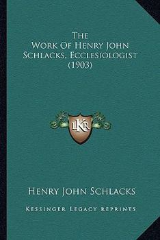 Paperback The Work Of Henry John Schlacks, Ecclesiologist (1903) Book