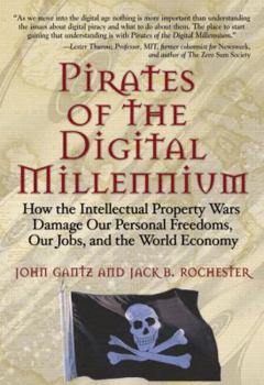 Hardcover Pirates of the Digital Millennium: How the Intellectual Property Wars Damage Our Personal Freedoms, Our Jobs, and the World Economy Book