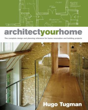 Architect Your Home: The Complete Design and Planning Reference for Home Renovation and Building Projects