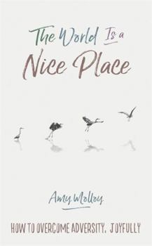 Paperback The World Is a Nice Place: How to Overcome Adversity, Joyfully Book